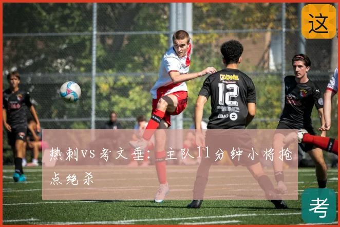 热刺vs考文垂：主队11分钟小将抢点绝杀